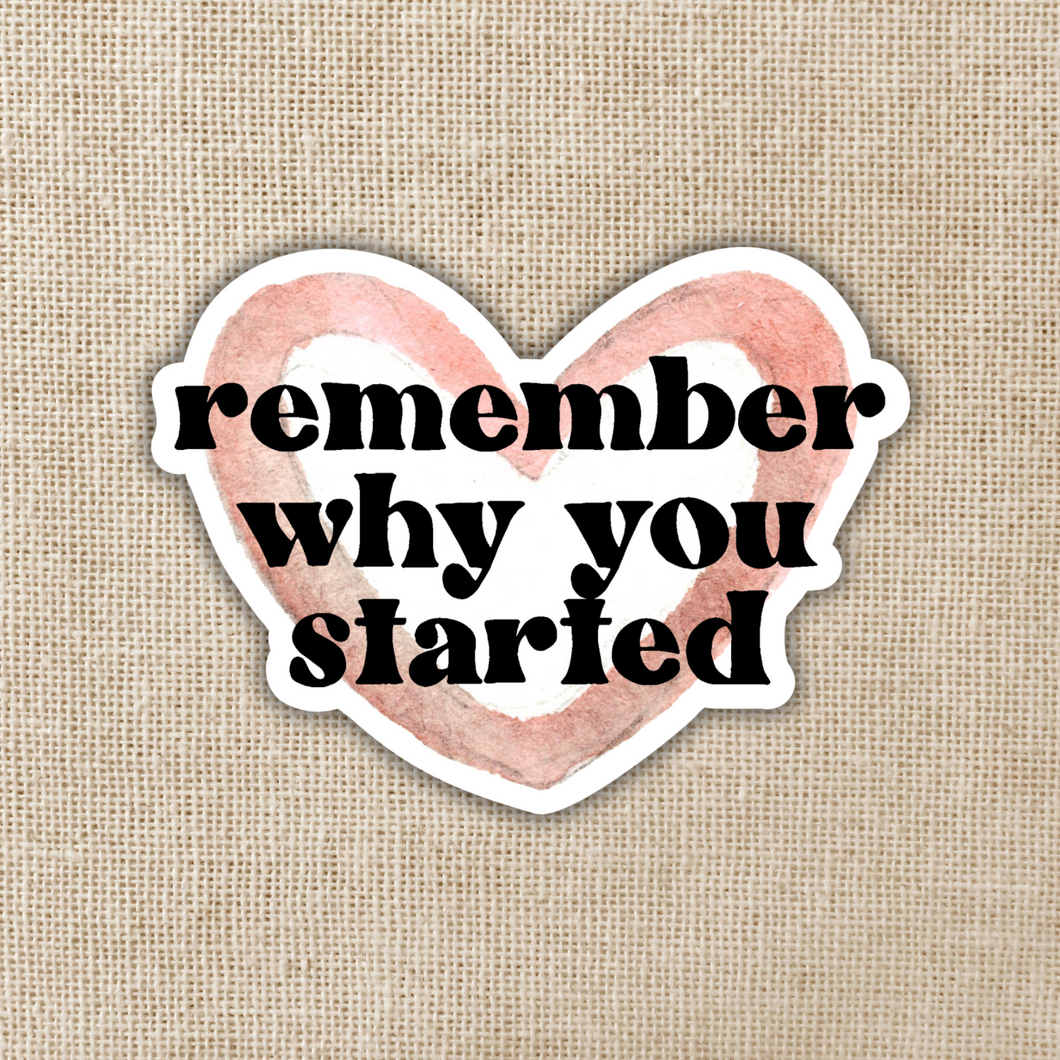 Remember Why You Started Sticker