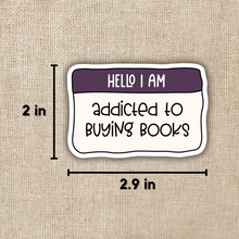 Load image into Gallery viewer, Hello I&#39;m Addicted to Buying Books Sticker
