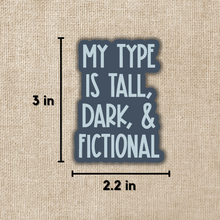 Load image into Gallery viewer, My Type is Tall, Dark &amp; Fictional Sticker
