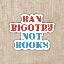 Load image into Gallery viewer, Ban Bigotry Not Books Sticker
