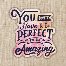 Load image into Gallery viewer, Don&#39;t Have to Be Perfect to Be Amazing Sticker
