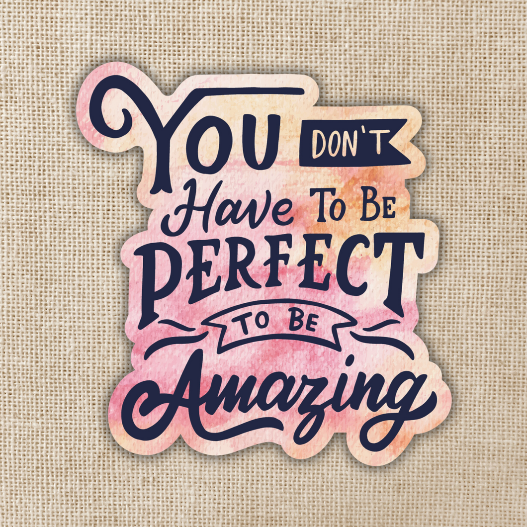 Don't Have to Be Perfect to Be Amazing Sticker