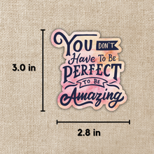 Load image into Gallery viewer, Don&#39;t Have to Be Perfect to Be Amazing Sticker
