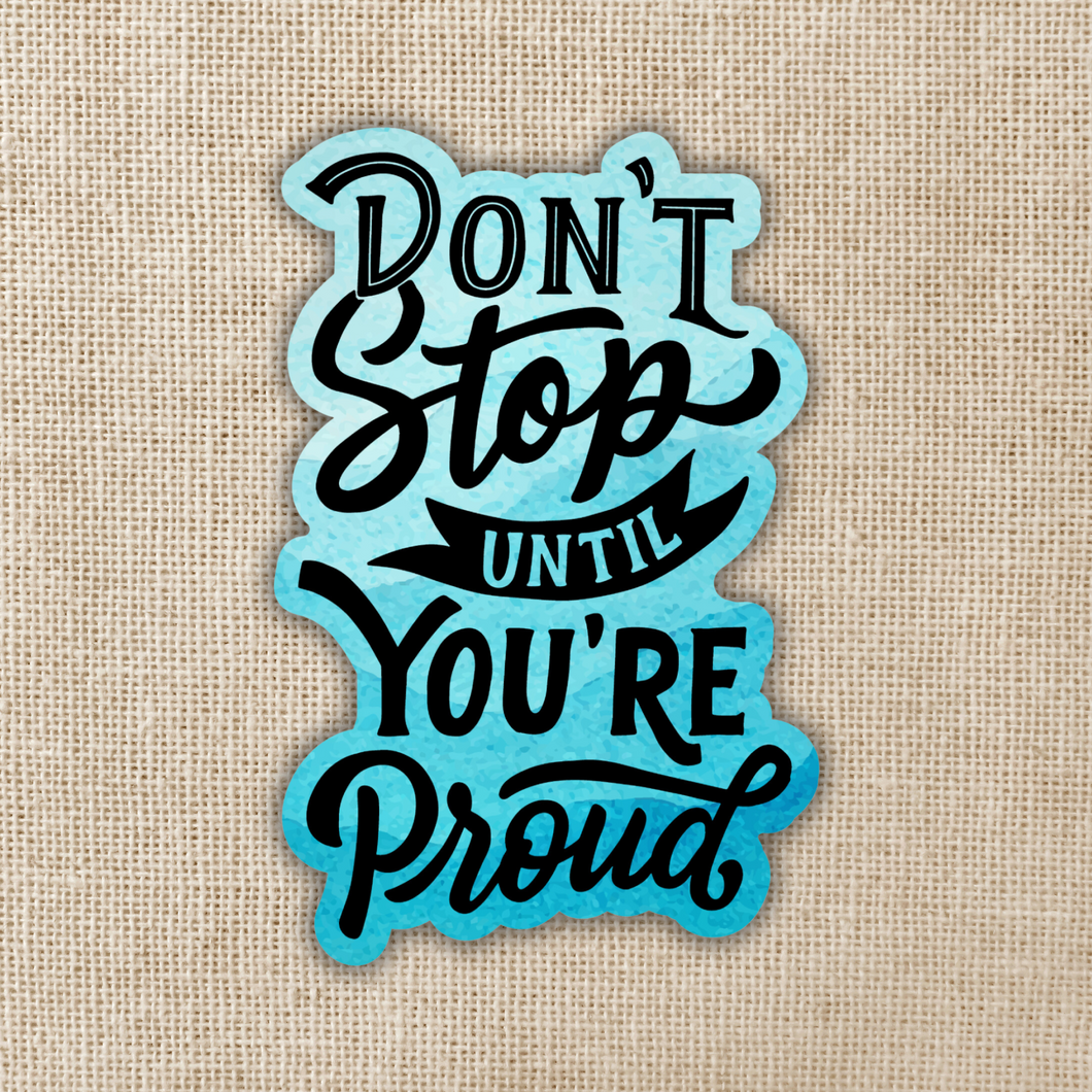 Don't Stop Until You're Proud Sticker