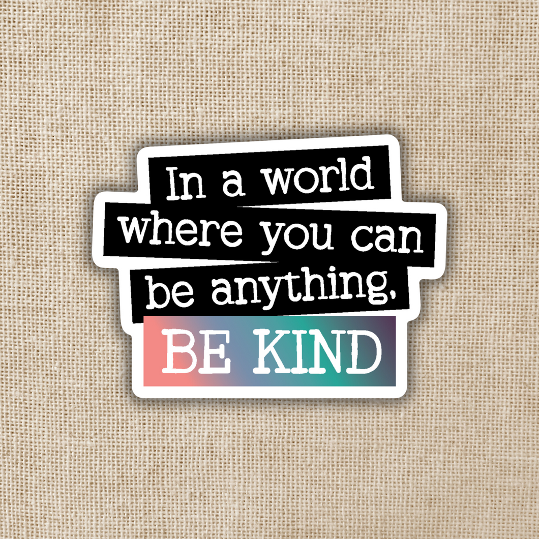 Where You Can Be Anything, Be Kind Sticker