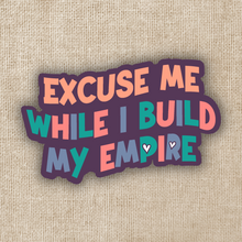 Load image into Gallery viewer, Excuse Me While I Build My Empire Sticker
