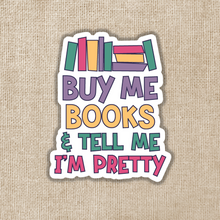 Load image into Gallery viewer, Buy Me Books &amp; Tell Me I&#39;m Pretty Sticker
