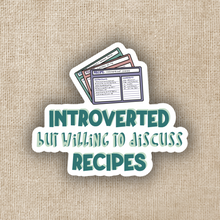 Load image into Gallery viewer, Introverted But Willing to Discuss Recipes Sticker
