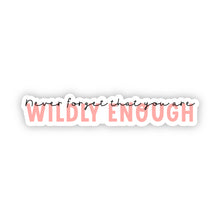 Load image into Gallery viewer, Never Forget That You&#39;re Wildly Enough Sticker
