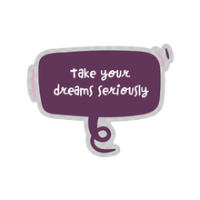 Load image into Gallery viewer, Take Your Dreams Seriously Sticker
